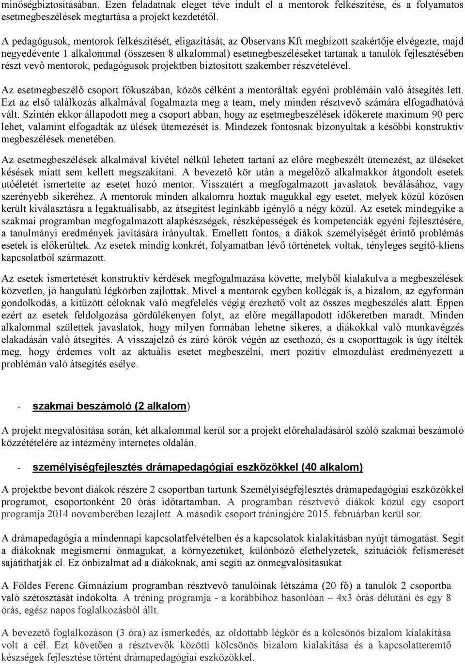 fejlesztésében részt vevő mentorok, pedagógusok projektben biztosított szakember részvételével. Az esetmegbeszélő csoport fókuszában, közös célként a mentoráltak egyéni problémáin való átsegítés lett.