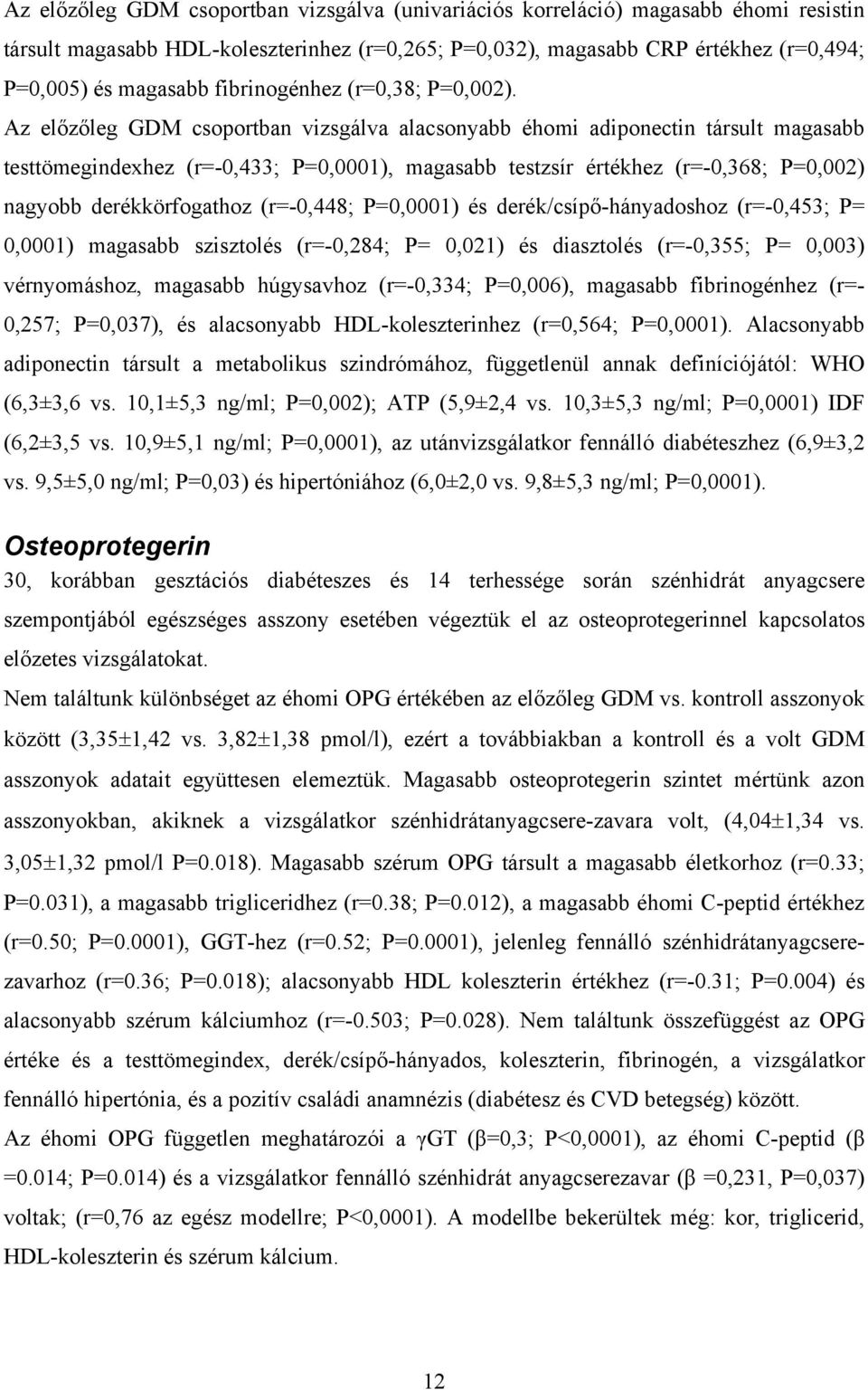 Az előzőleg GDM csoportban vizsgálva alacsonyabb éhomi adiponectin társult magasabb testtömegindexhez (r=-0,433; P=0,0001), magasabb testzsír értékhez (r=-0,368; P=0,002) nagyobb derékkörfogathoz