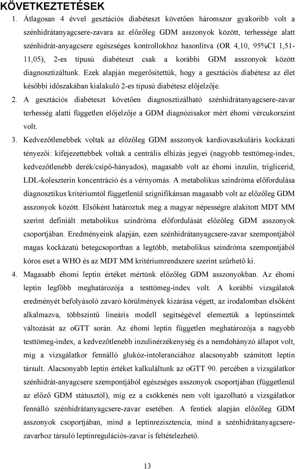 kontrollokhoz hasonlítva (OR 4,10, 95%CI 1,51-11,05), 2-es típusú diabéteszt csak a korábbi GDM asszonyok között diagnosztizáltunk.