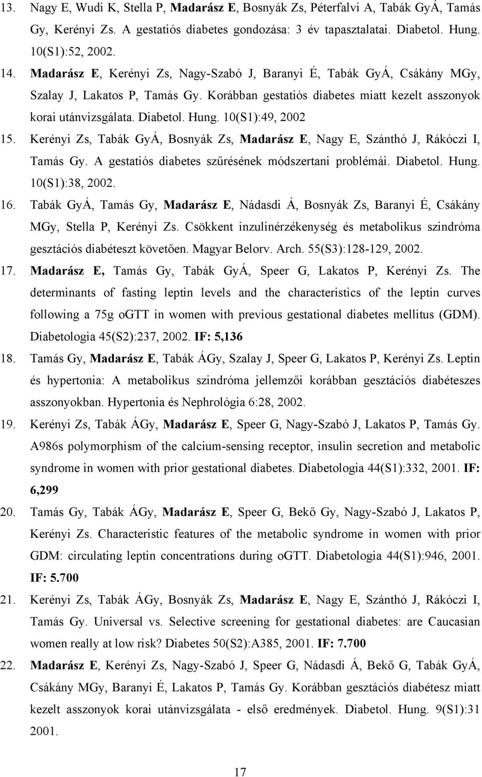 10(S1):49, 2002 15. Kerényi Zs, Tabák GyÁ, Bosnyák Zs, Madarász E, Nagy E, Szánthó J, Rákóczi I, Tamás Gy. A gestatiós diabetes szűrésének módszertani problémái. Diabetol. Hung. 10(S1):38, 2002. 16.