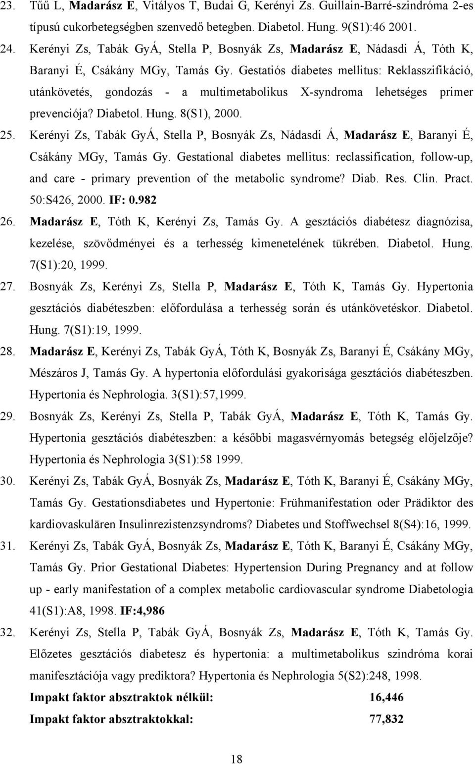 Gestatiós diabetes mellitus: Reklasszifikáció, utánkövetés, gondozás - a multimetabolikus X-syndroma lehetséges primer prevenciója? Diabetol. Hung. 8(S1), 2000. 25.