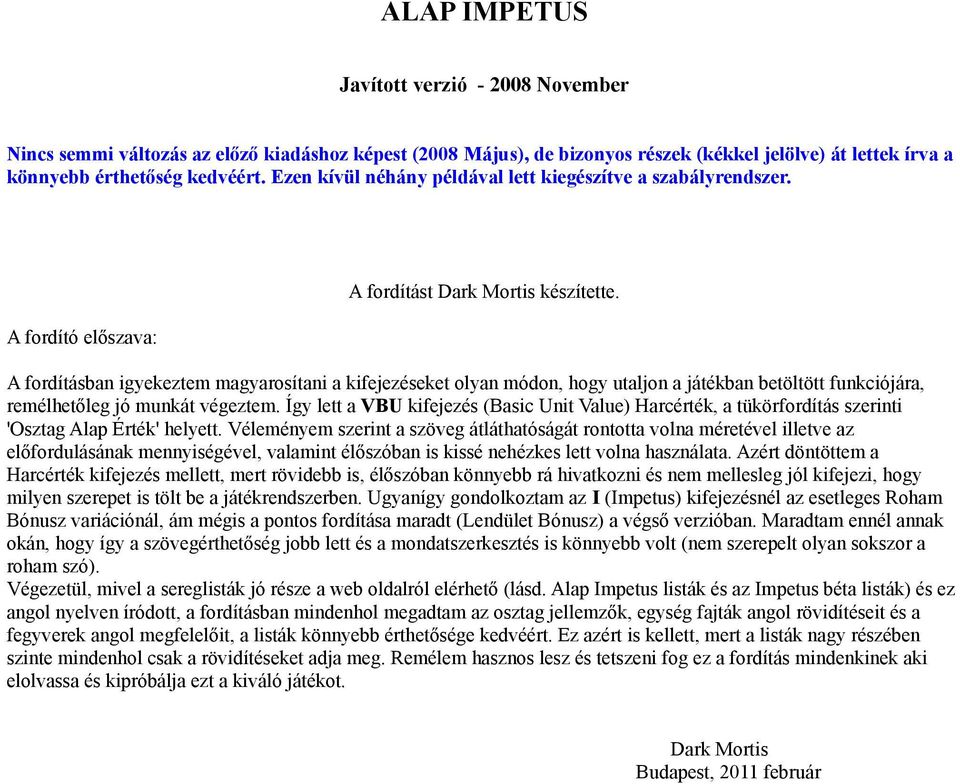 A fordításban igyekeztem magyarosítani a kifejezéseket olyan módon, hogy utaljon a játékban betöltött funkciójára, remélhetőleg jó munkát végeztem.