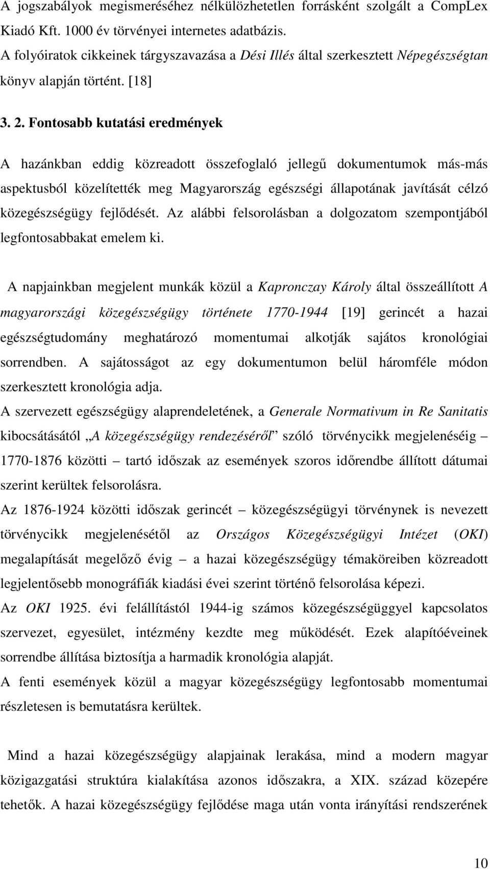 Fontosabb kutatási eredmények A hazánkban eddig közreadott összefoglaló jellegű dokumentumok más-más aspektusból közelítették meg Magyarország egészségi állapotának javítását célzó közegészségügy
