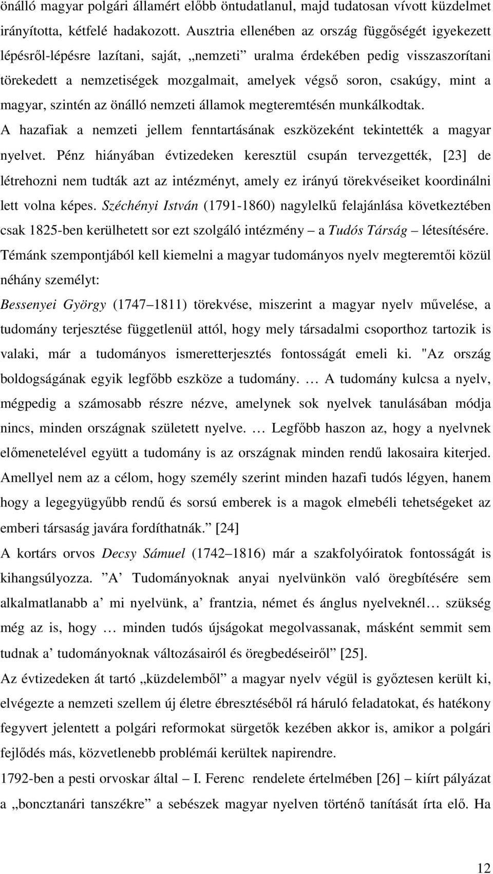 mint a magyar, szintén az önálló nemzeti államok megteremtésén munkálkodtak. A hazafiak a nemzeti jellem fenntartásának eszközeként tekintették a magyar nyelvet.