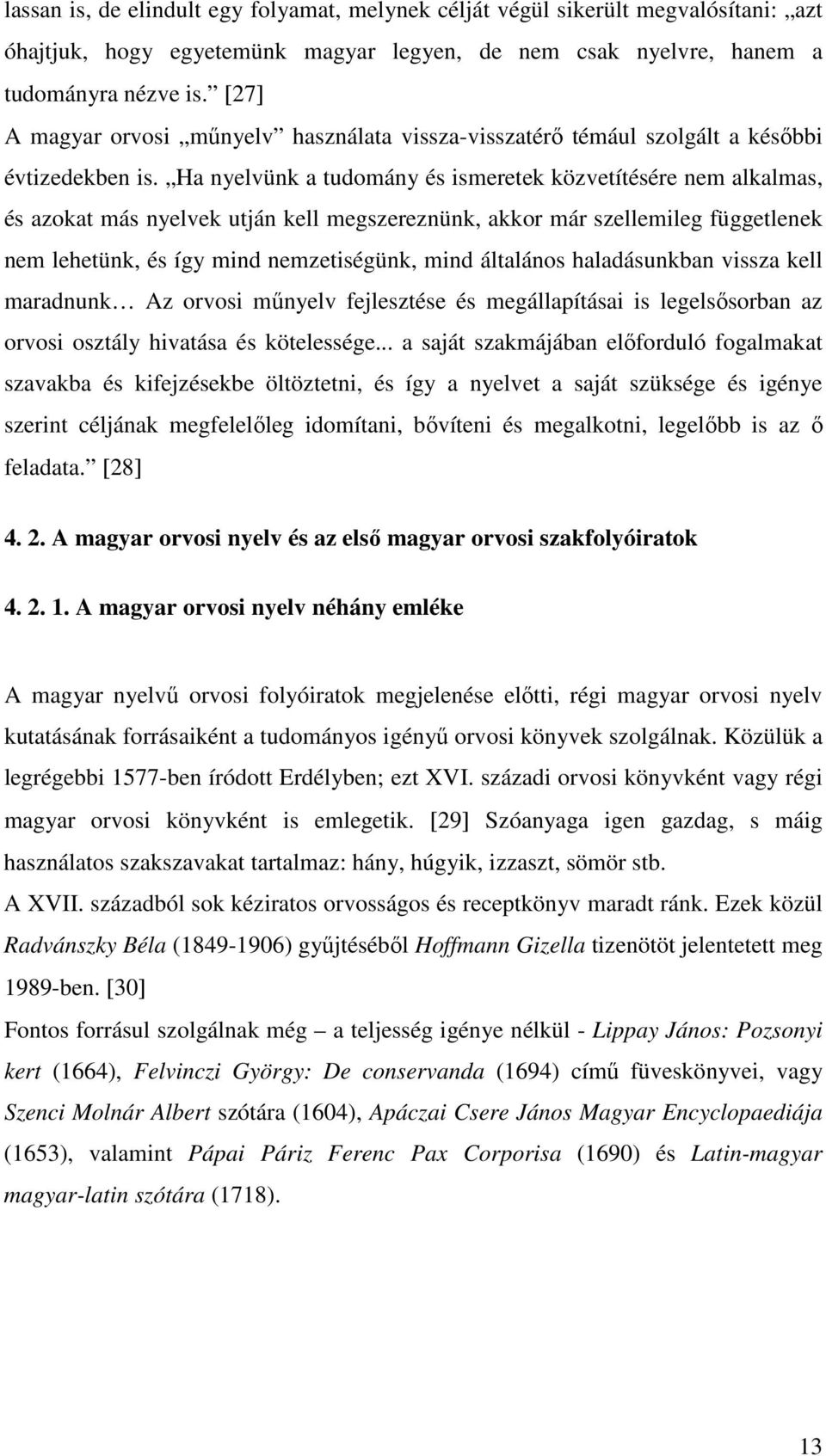 Ha nyelvünk a tudomány és ismeretek közvetítésére nem alkalmas, és azokat más nyelvek utján kell megszereznünk, akkor már szellemileg függetlenek nem lehetünk, és így mind nemzetiségünk, mind