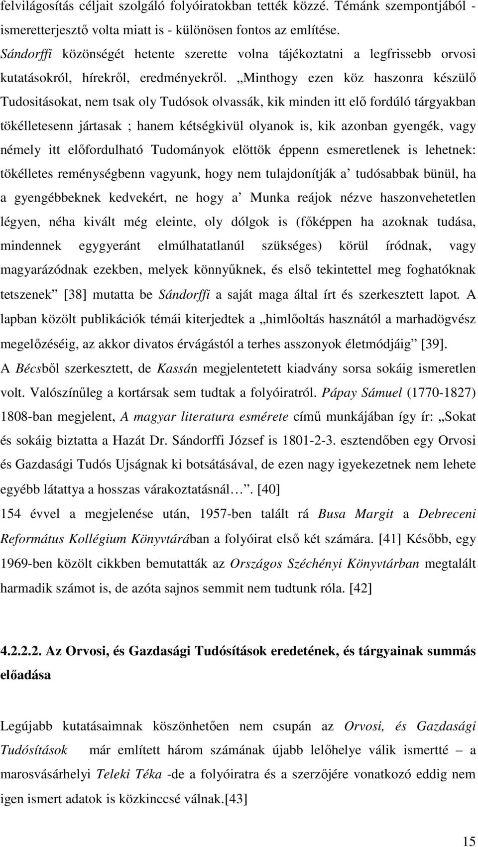 Minthogy ezen köz haszonra készülő Tudositásokat, nem tsak oly Tudósok olvassák, kik minden itt elő fordúló tárgyakban tökélletesenn jártasak ; hanem kétségkivül olyanok is, kik azonban gyengék, vagy