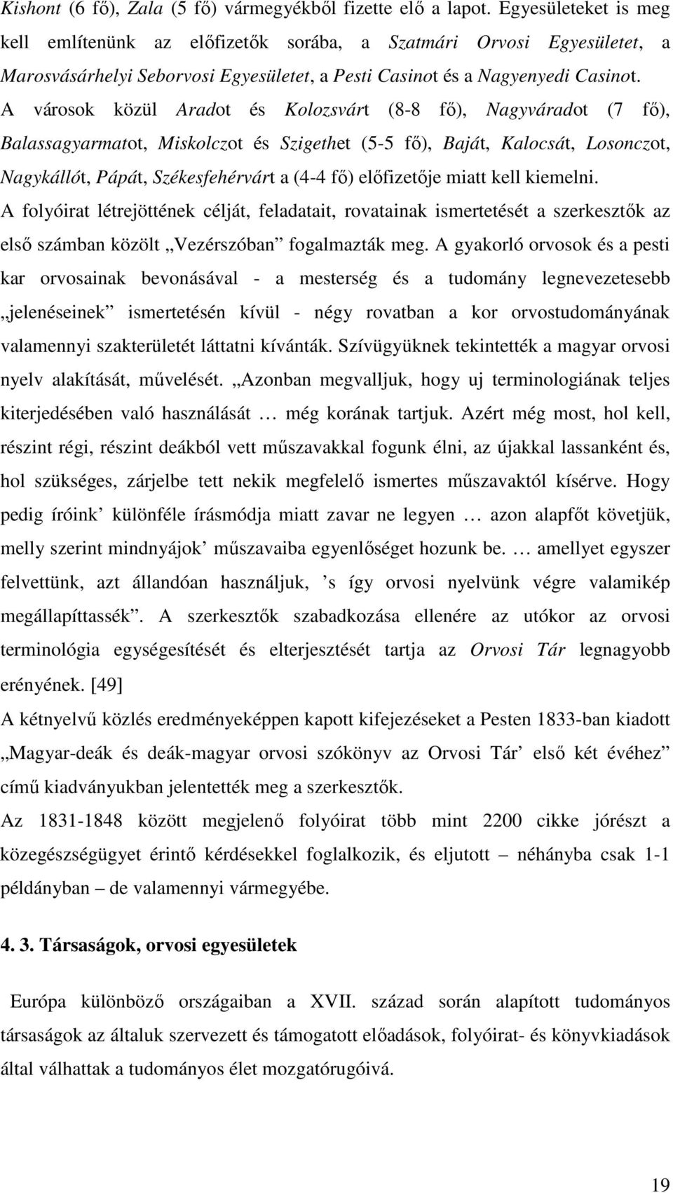 A városok közül Aradot és Kolozsvárt (8-8 fő), Nagyváradot (7 fő), Balassagyarmatot, Miskolczot és Szigethet (5-5 fő), Baját, Kalocsát, Losonczot, Nagykállót, Pápát, Székesfehérvárt a (4-4 fő)