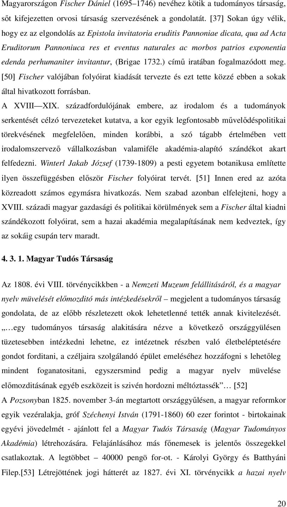 perhumaniter invitantur, (Brigae 1732.) című iratában fogalmazódott meg. [50] Fischer valójában folyóirat kiadását tervezte és ezt tette közzé ebben a sokak által hivatkozott forrásban. A XVIII XIX.