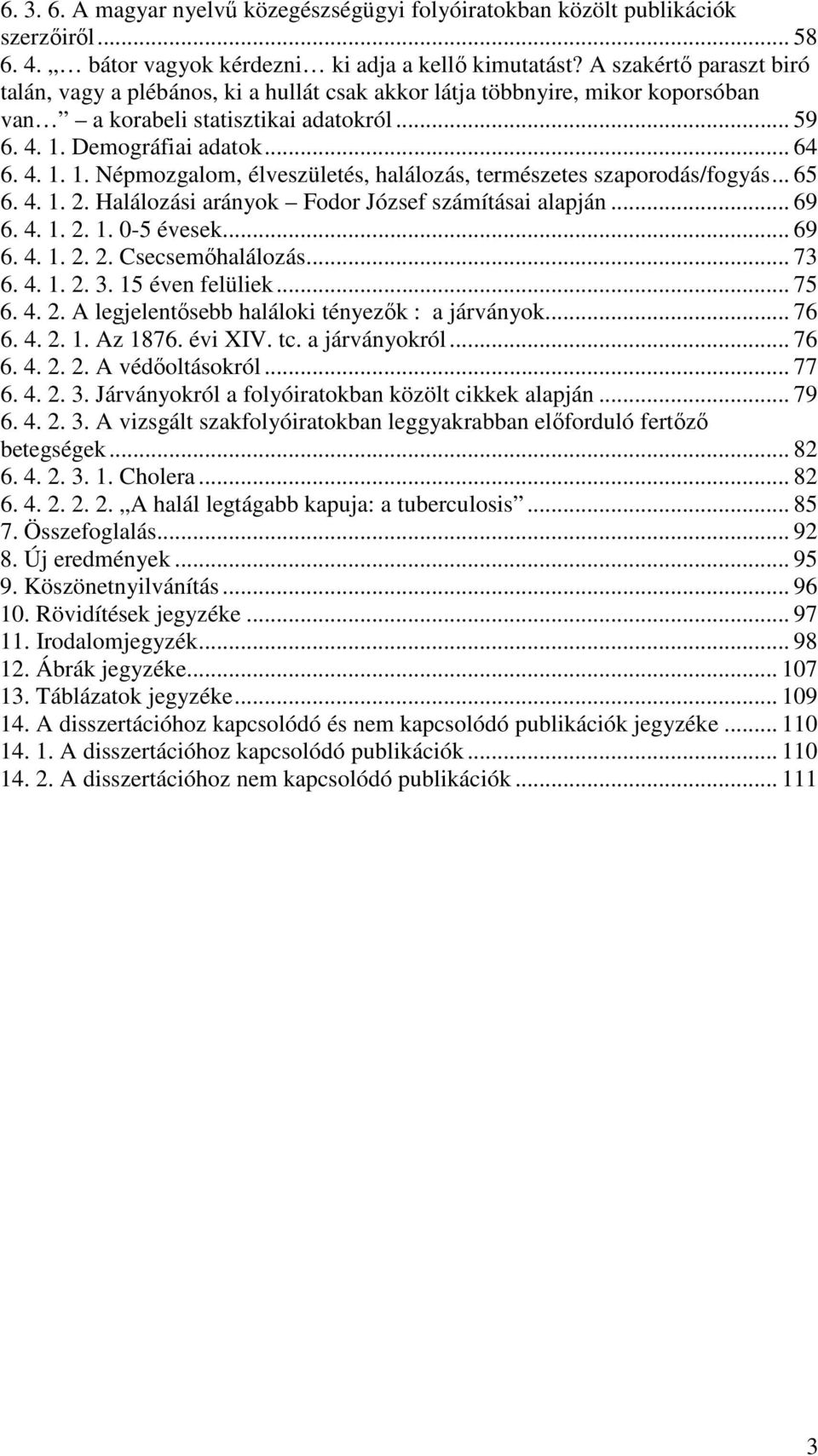 Demográfiai adatok... 64 6. 4. 1. 1. Népmozgalom, élveszületés, halálozás, természetes szaporodás/fogyás... 65 6. 4. 1. 2. Halálozási arányok Fodor József számításai alapján... 69 6. 4. 1. 2. 1. 0-5 évesek.