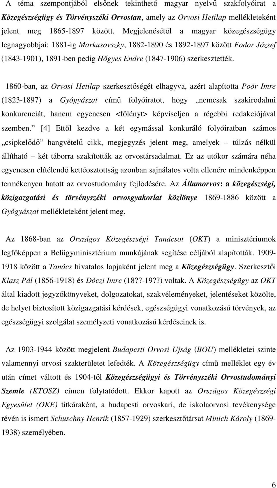 1860-ban, az Orvosi Hetilap szerkesztőségét elhagyva, azért alapította Poór Imre (1823-1897) a Gyógyászat című folyóiratot, hogy nemcsak szakirodalmi konkurenciát, hanem egyenesen <fölényt>