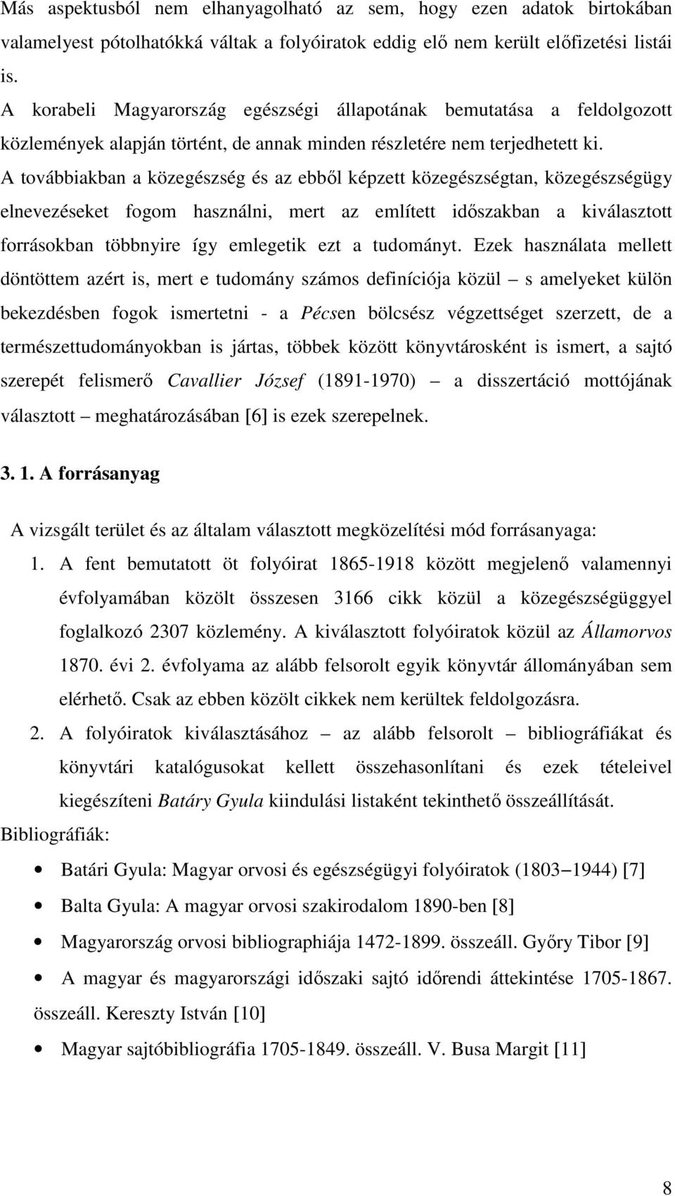 A továbbiakban a közegészség és az ebből képzett közegészségtan, közegészségügy elnevezéseket fogom használni, mert az említett időszakban a kiválasztott forrásokban többnyire így emlegetik ezt a