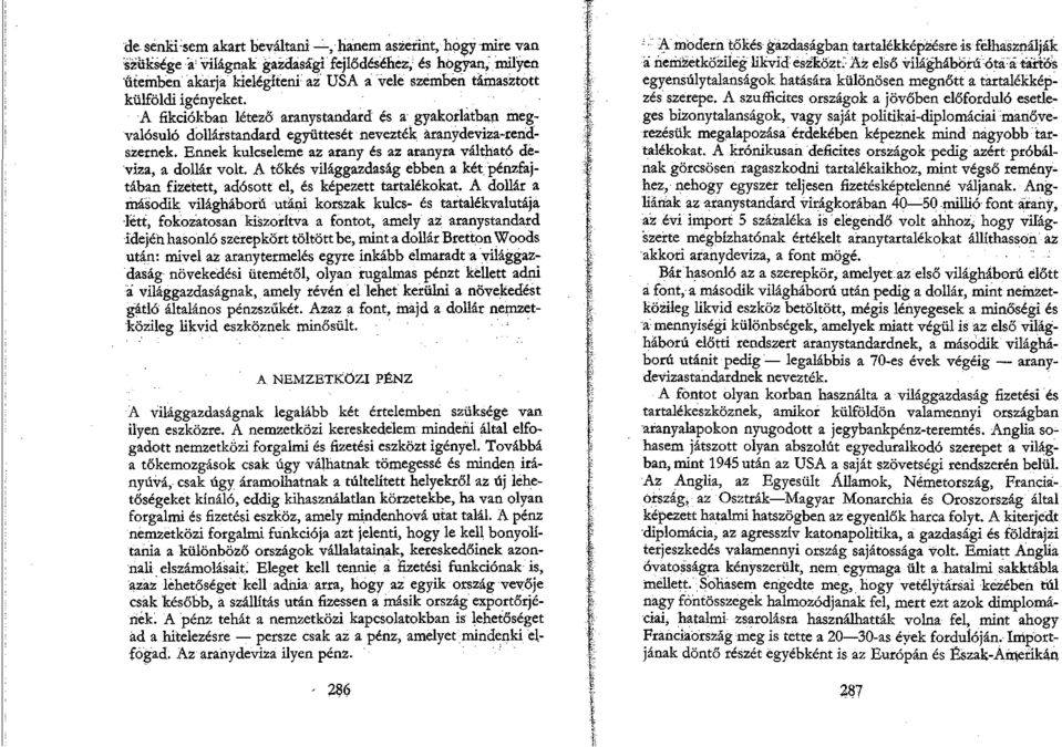 Ennek kulcseleme az arany és az aranyra váltható deviza, a dollár volt. A tőkés világgazdaság ebben a két pénzfajtában fizetett, adósott el, és képezett tartalékokat.