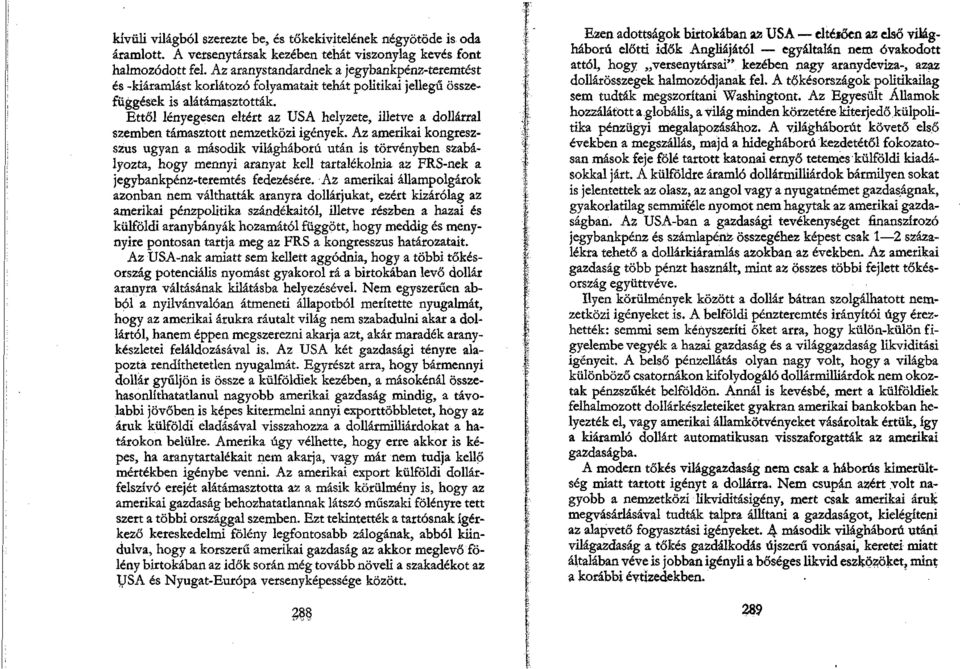 Ettől lényegesen eltért az USA helyzete, illetve a dollárral szemben támasztott nemzetközi igények.
