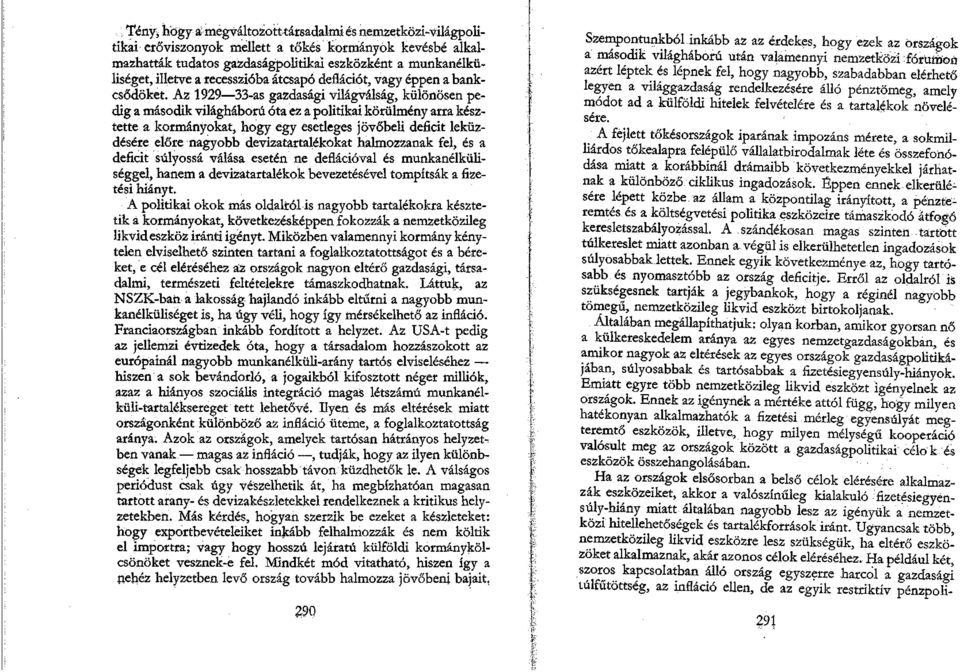 Az 1929 33-as gazdasági világválság, különösen pedig a második világháború óta ez a politikai körülmény arra késztette a kormányokat, hogy egy esetleges jövőbeli deficit leküzdésére előre nagyobb