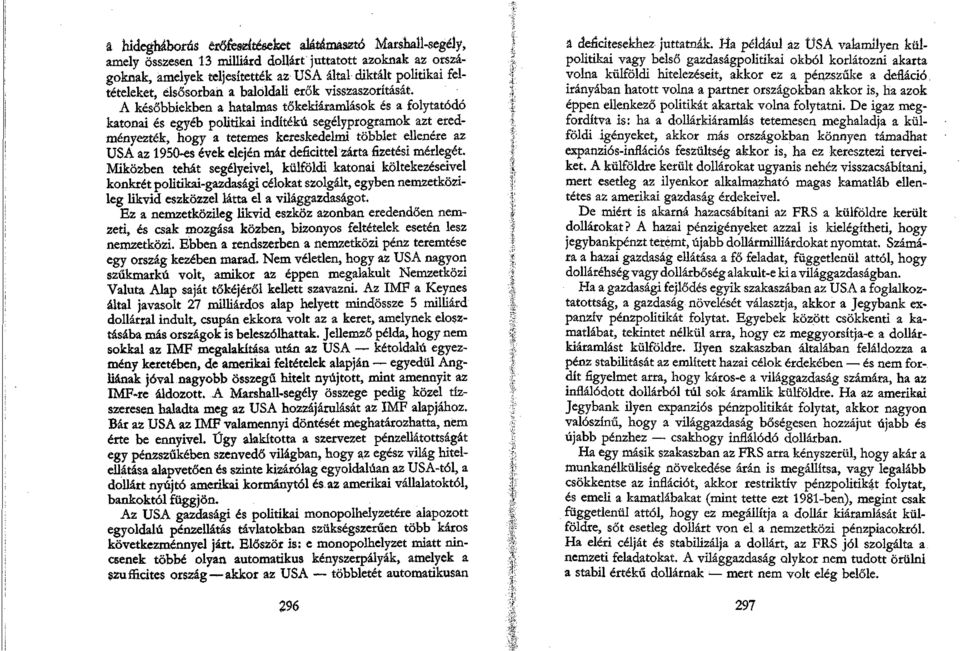 A későbbiekben a hatalmas tőkekiáramlások és a folytatódó katonai és egyéb politikai indítékú segélyprogramok azt eredményezték, hogy a tetemes kereskedelmi többlet ellenére az USA az 1950-es évek