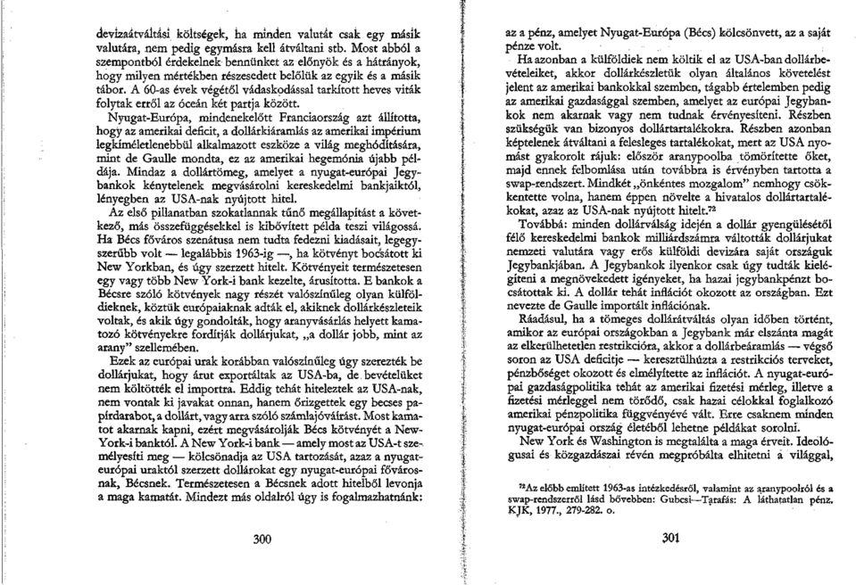 A 60-as évek végétől vádaskodással tarkított heves viták folytak erről az óceán két partja között.