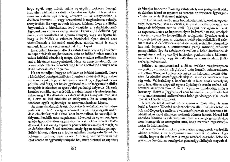 Ez vagy azt volt hivatott kifejezni, hogy a külföldi Jegybankok a birtokukban levő valutáért a valutátkibocsátó Jegybankban ennyi és ennyi aranyat kapnak (35 dollárért egy uncia, azaz körülbelül 31