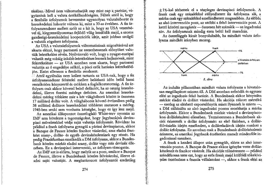 A fix árfolyamrendszer mellett szólt az a hit is, hogy az USA vezetésével új, kiegyensúlyozottan fejlődő világ kezdődik majd, a szoros gazdasági-kereskedelmi kooperációk ideje, amit jobban szolgál a