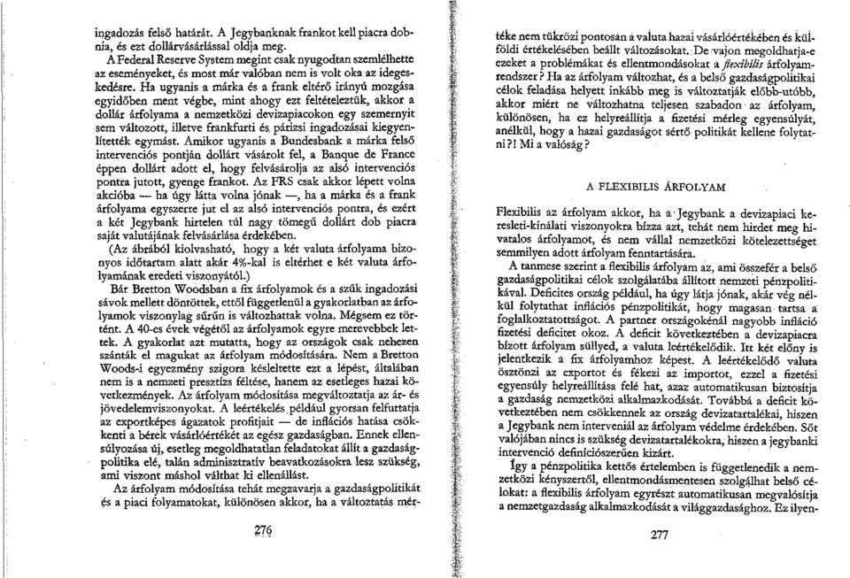 Ha ugyanis a márka és a frank eltérő irányú mozgása egyidőben ment végbe, mint ahogy ezt feltételeztük, akkor a dollár árfolyama a nemzetközi devizapiacokon egy szemernyit sem változott, illetve