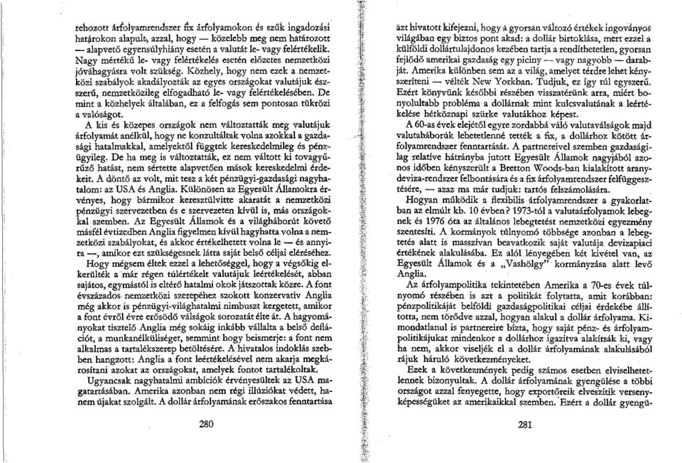 Közhely, hogy nem ezek a nemzetközi szabályok akadályozták az egyes országokat valutájuk észszerű, nemzetközileg elfogadható le- vagy felértékelésében.