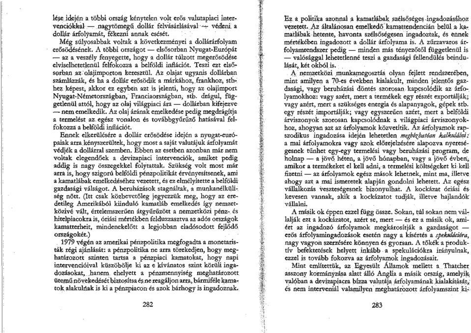 A többi országot elsősorban Nyugat-Európát az a veszély fenyegette, hogy a dollár túlzott megerősödése elviselhetetlenül felfokozza a belföldi inflációt. Teszi ezt elsősorban.
