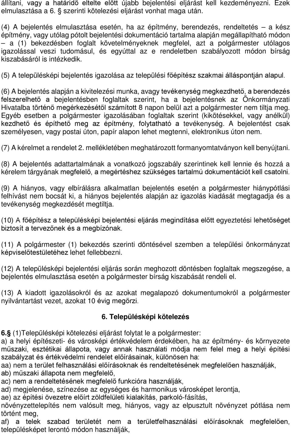 foglalt követelményeknek megfelel, azt a polgármester utólagos igazolással veszi tudomásul, és egyúttal az e rendeletben szabályozott módon bírság kiszabásáról is intézkedik.