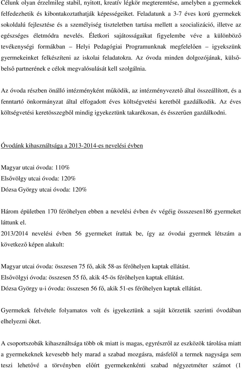 Életkori sajátosságaikat figyelembe véve a különböző tevékenységi formákban Helyi Pedagógiai Programunknak megfelelően igyekszünk gyermekeinket felkészíteni az iskolai feladatokra.