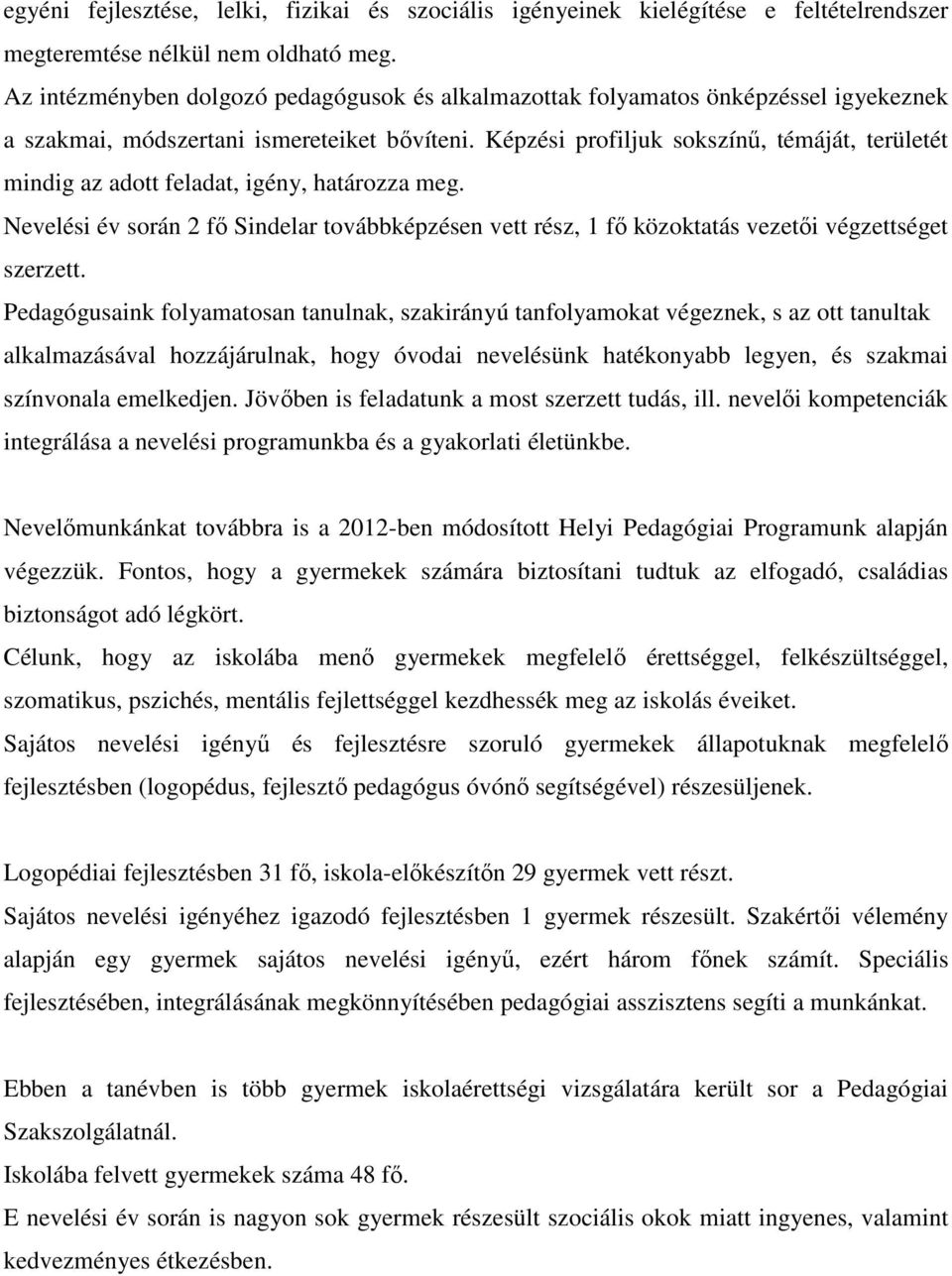 Képzési profiljuk sokszínű, témáját, területét mindig az adott feladat, igény, határozza meg. Nevelési év során 2 fő Sindelar továbbképzésen vett rész, 1 fő közoktatás vezetői végzettséget szerzett.