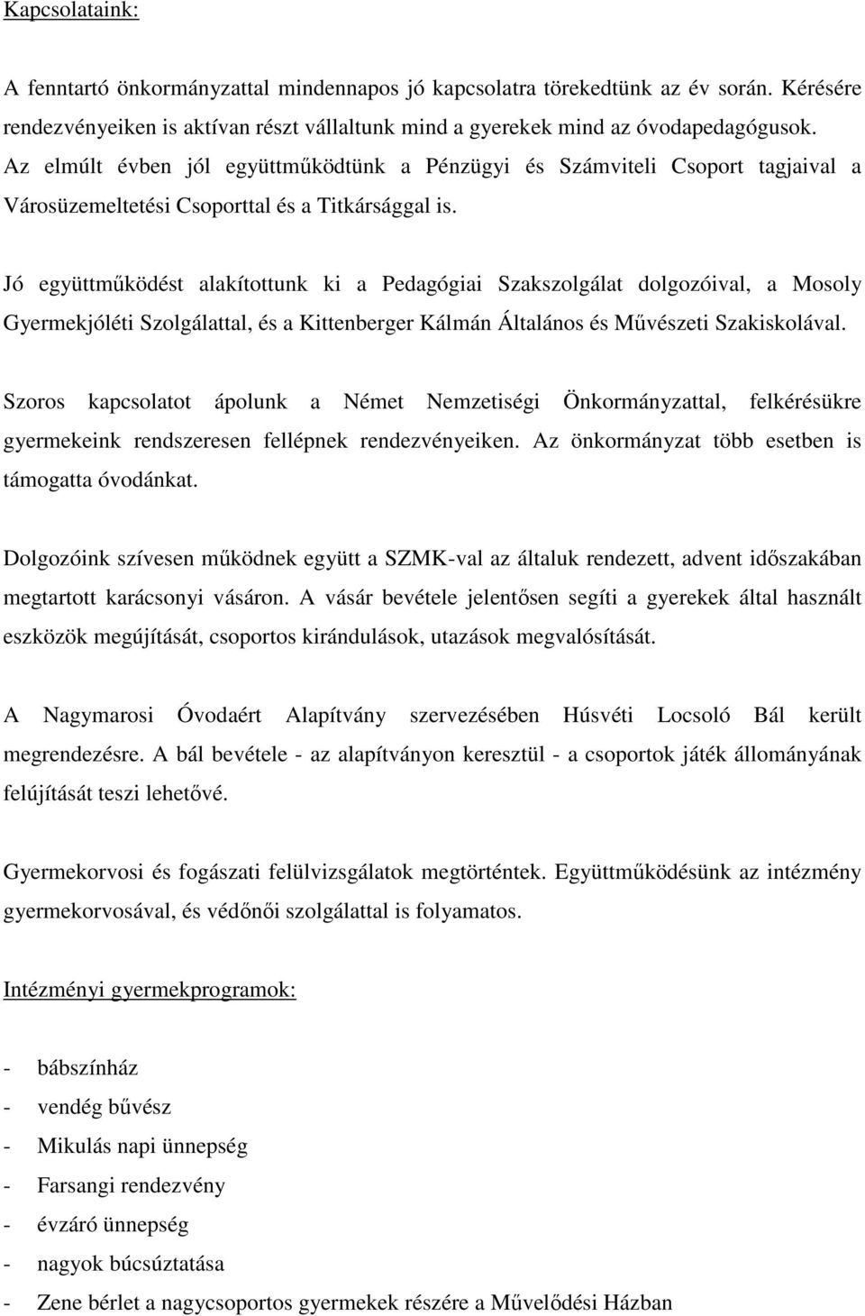 Jó együttműködést alakítottunk ki a Pedagógiai Szakszolgálat dolgozóival, a Mosoly Gyermekjóléti Szolgálattal, és a Kittenberger Kálmán Általános és Művészeti Szakiskolával.