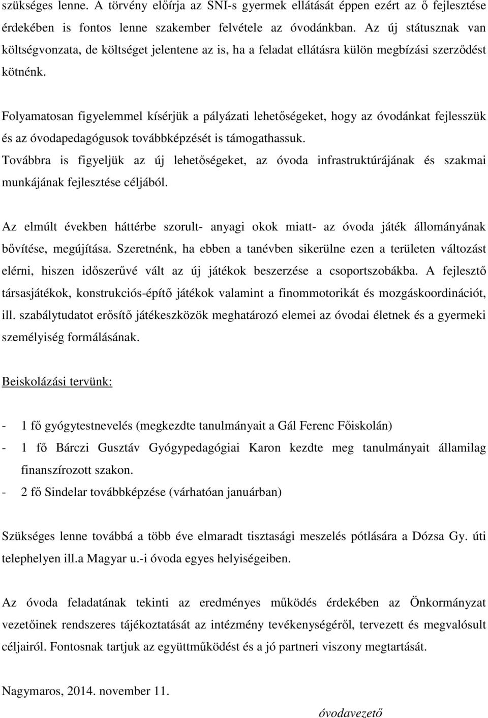 Folyamatosan figyelemmel kísérjük a pályázati lehetőségeket, hogy az óvodánkat fejlesszük és az óvodapedagógusok továbbképzését is támogathassuk.