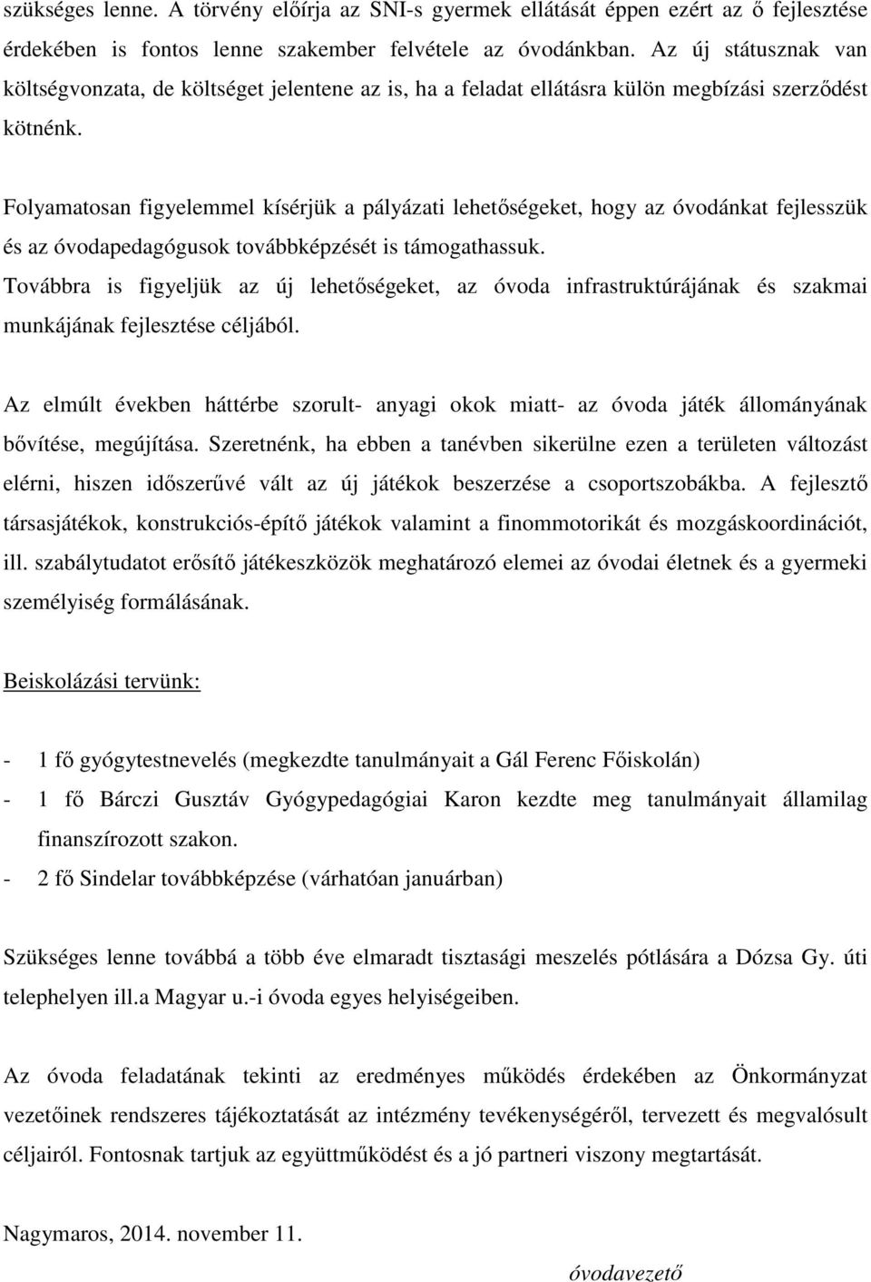 Folyamatosan figyelemmel kísérjük a pályázati lehetőségeket, hogy az óvodánkat fejlesszük és az óvodapedagógusok továbbképzését is támogathassuk.