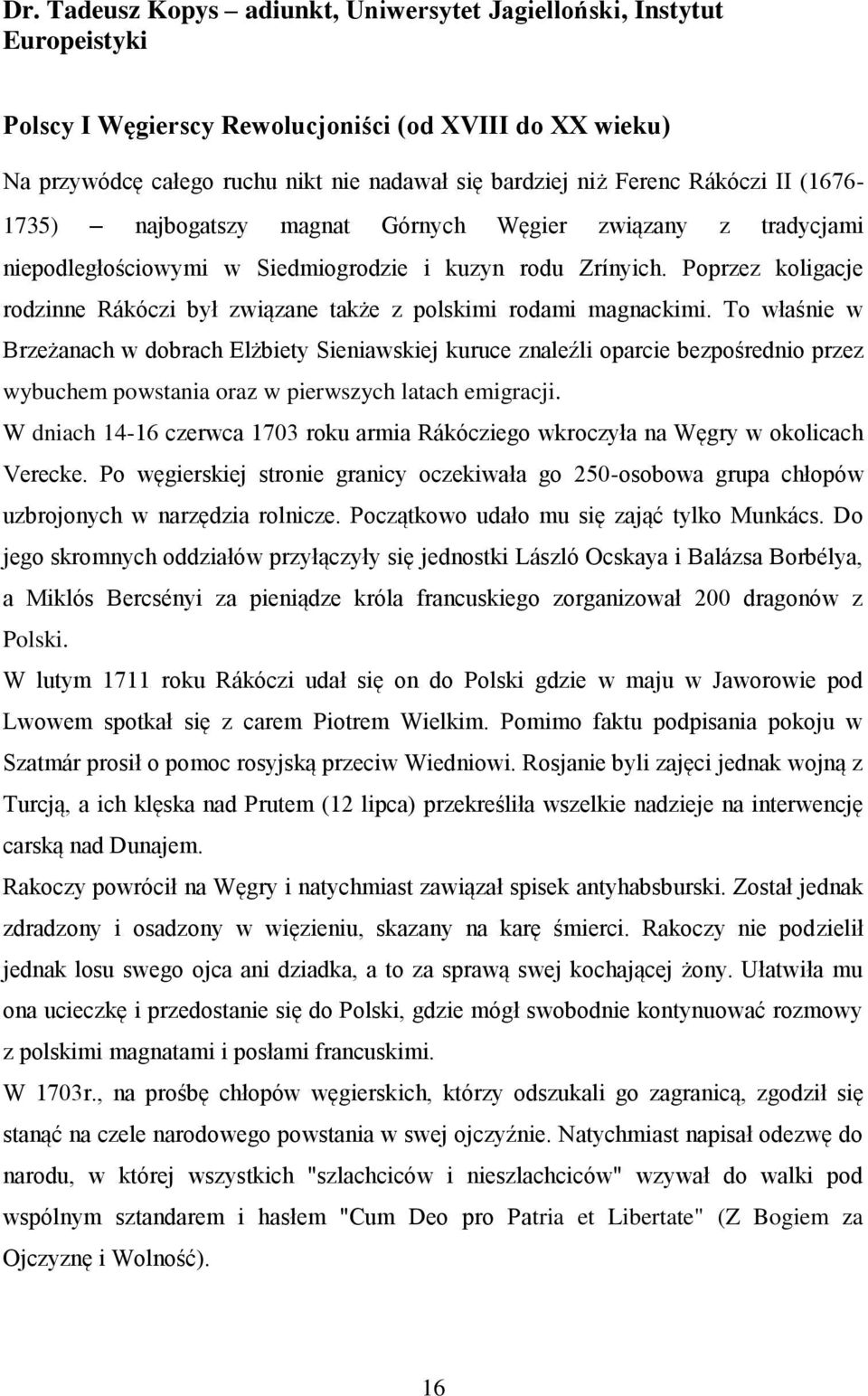 Poprzez koligacje rodzinne Rákóczi był związane także z polskimi rodami magnackimi.