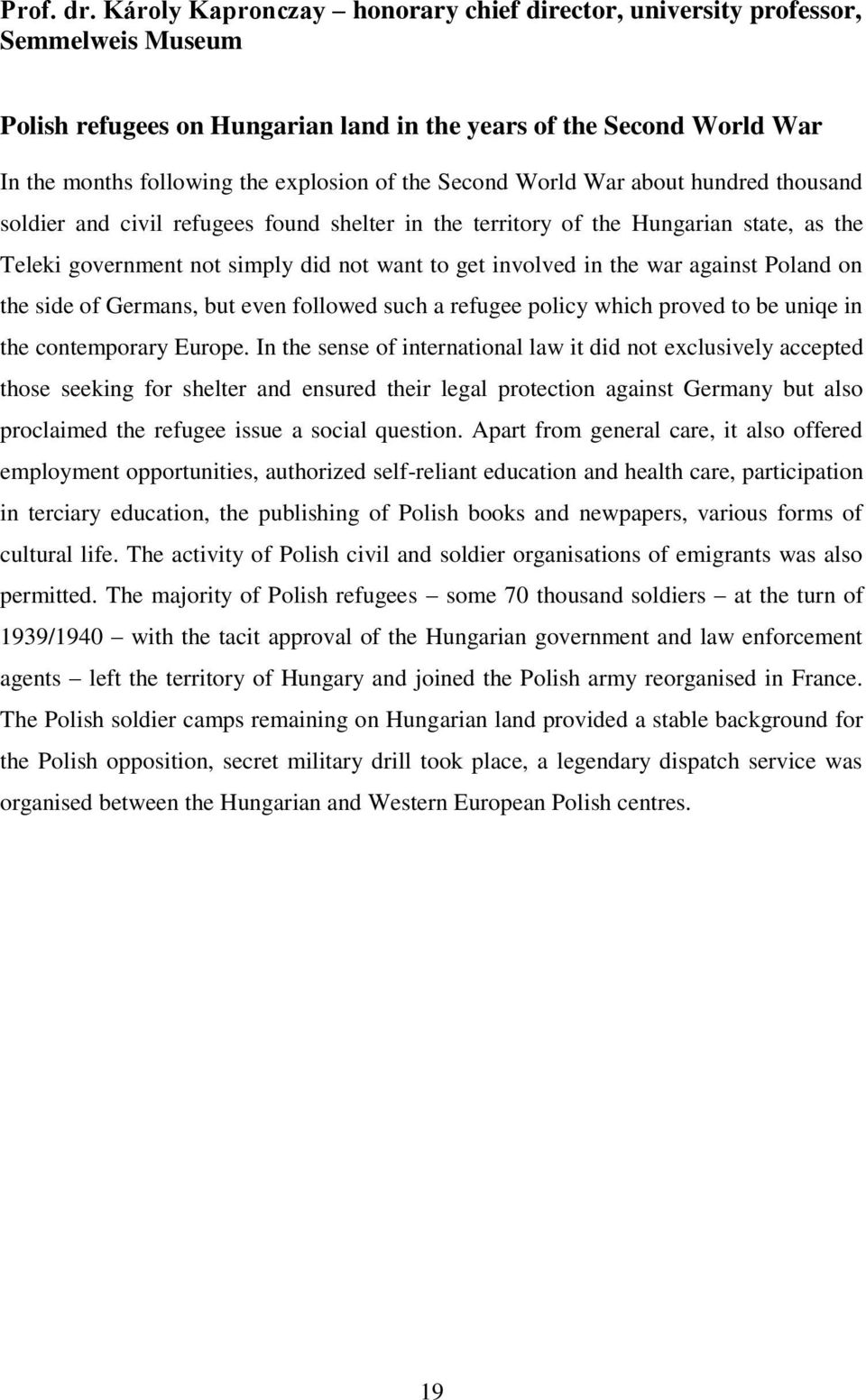 Second World War about hundred thousand soldier and civil refugees found shelter in the territory of the Hungarian state, as the Teleki government not simply did not want to get involved in the war