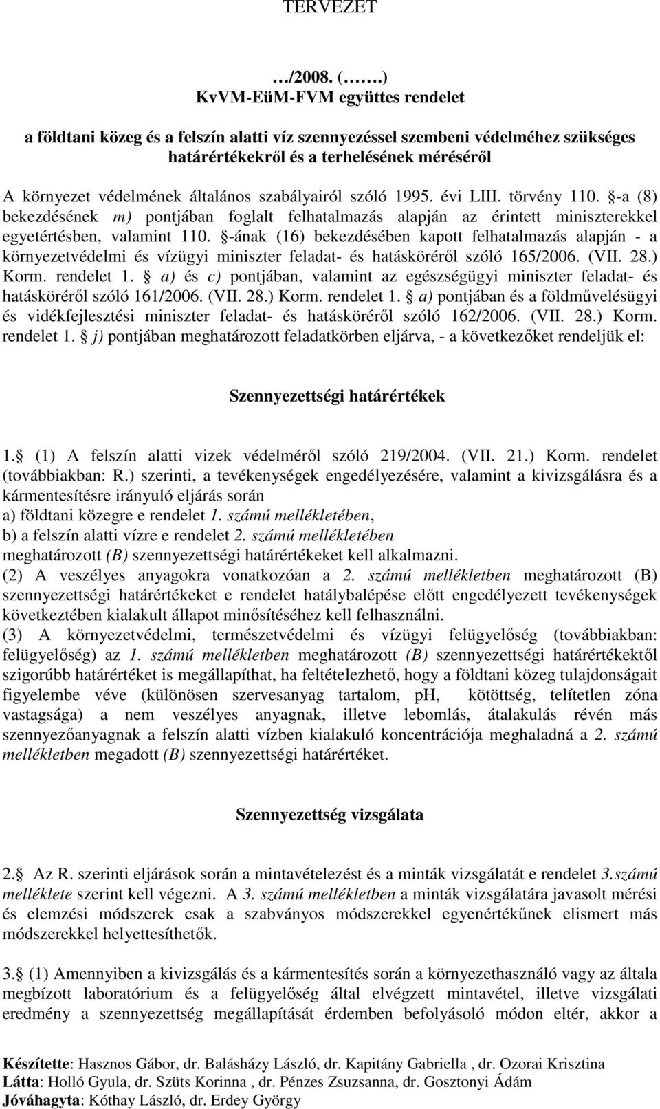 szabályairól szóló 1995. évi LIII. törvény 110. -a (8) bekezdésének m) pontjában foglalt felhatalmazás alapján az érintett miniszterekkel egyetértésben, valamint 110.