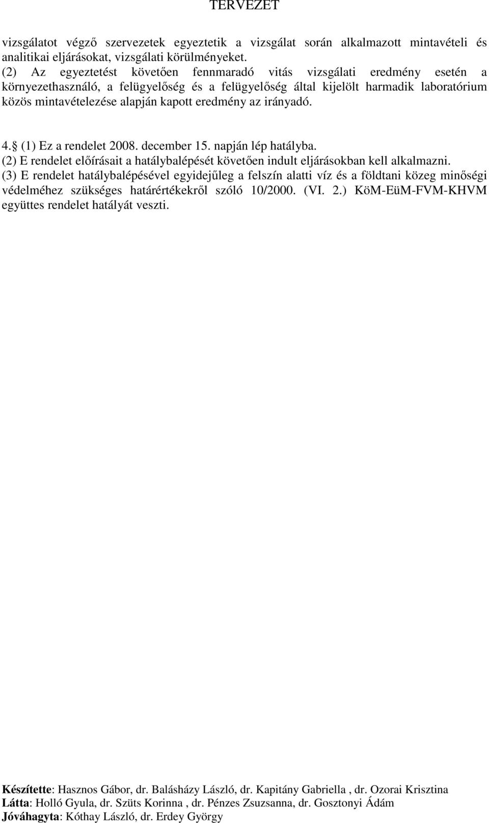 mintavételezése alapján kapott eredmény az irányadó. 4. (1) Ez a rendelet 2008. december 15. napján lép hatályba.