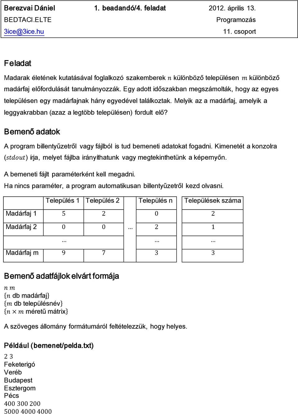 Egy adott időszakban megszámolták, hogy az egyes településen egy madárfajnak hány egyedével találkoztak. Melyik az a madárfaj, amelyik a leggyakrabban (azaz a legtöbb településen) fordult elő?