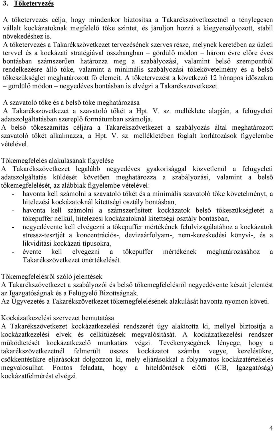 A tıketervezés a Takarékszövetkezet tervezésének szerves része, melynek keretében az üzleti tervvel és a kockázati stratégiával összhangban gördülı módon három évre elıre éves bontásban számszerően