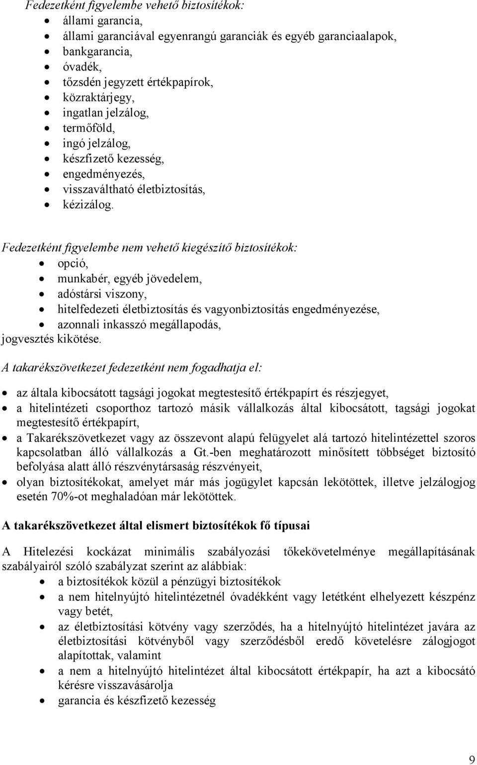 Fedezetként figyelembe nem vehetı kiegészítı biztosítékok: opció, munkabér, egyéb jövedelem, adóstársi viszony, hitelfedezeti életbiztosítás és vagyonbiztosítás engedményezése, azonnali inkasszó