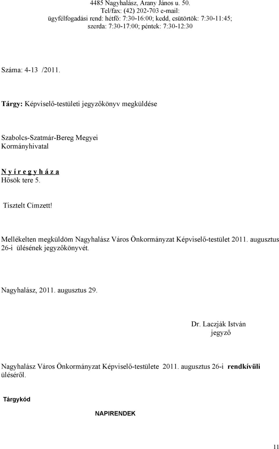 Tárgy: Képviselő-testületi jegyzőkönyv megküldése Szabolcs-Szatmár-Bereg Megyei Kormányhivatal N y í r e g y h á z a Hősök tere 5. Tisztelt Címzett!
