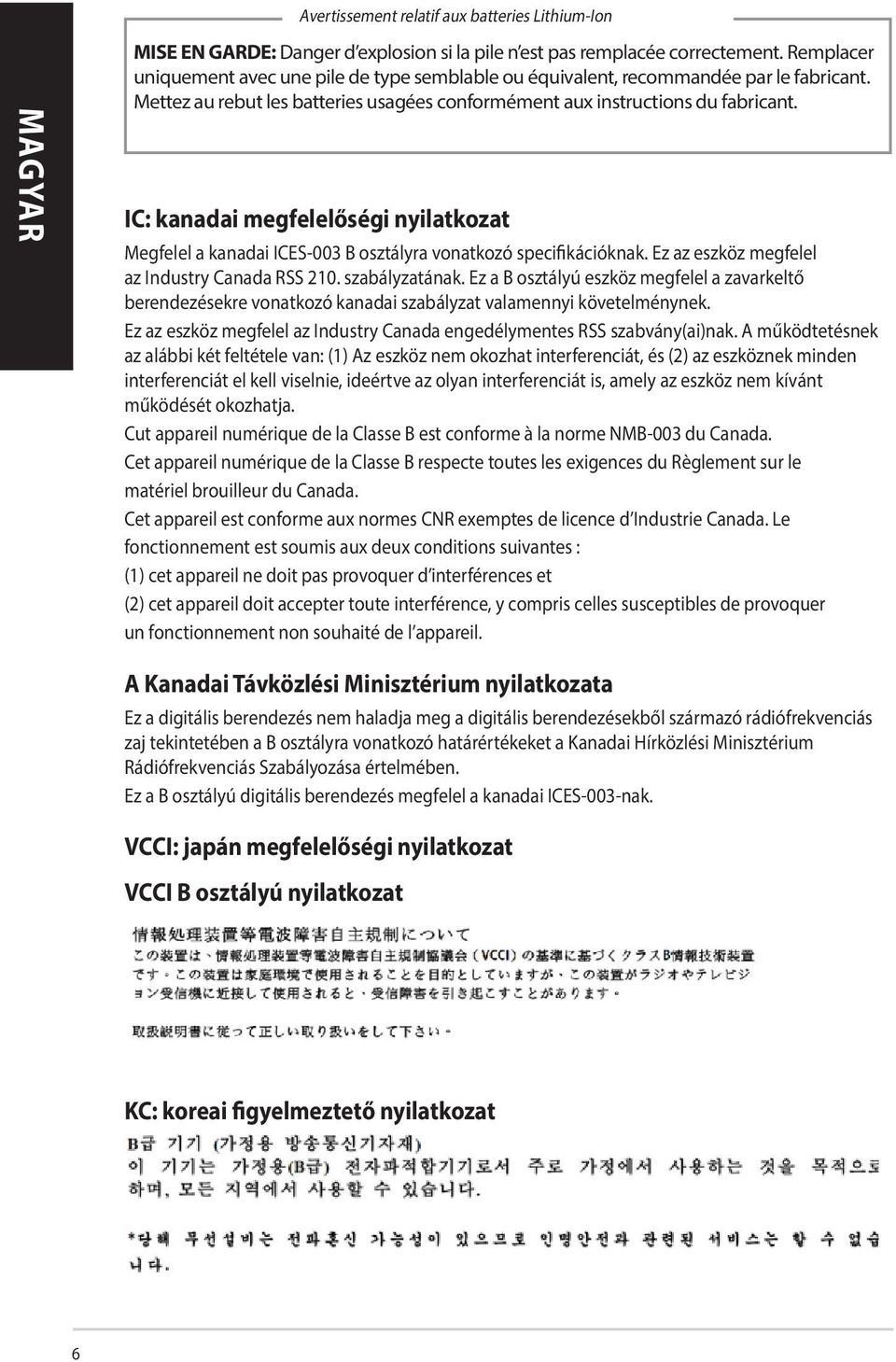 IC: kanadai megfelelőségi nyilatkozat Megfelel a kanadai ICES-003 B osztályra vonatkozó specifikációknak. Ez az eszköz megfelel az Industry Canada RSS 210. szabályzatának.