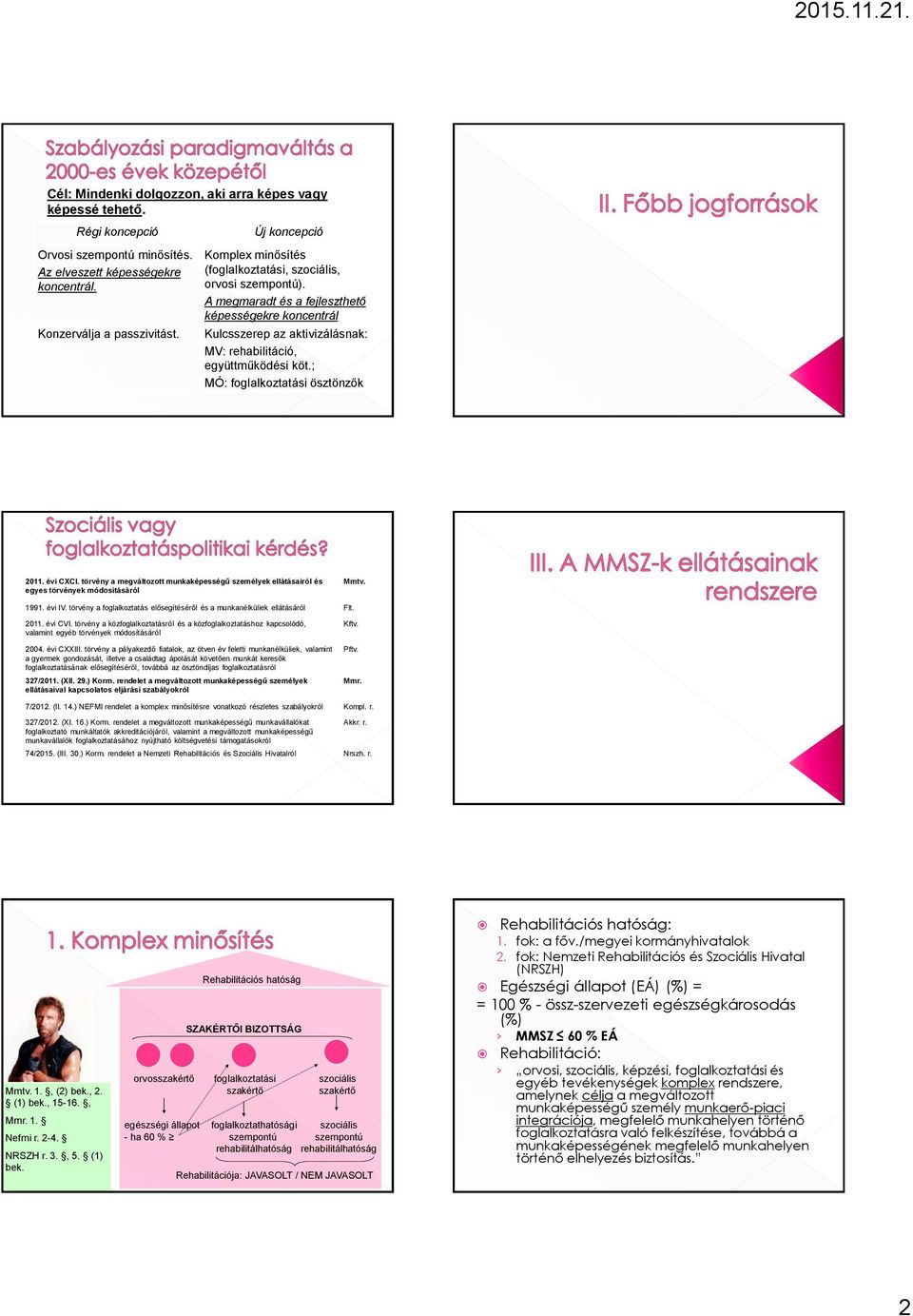 A megmaradt és a fejleszthető képességekre koncentrál Kulcsszerep az aktivizálásnak: MV: rehabilitáció, együttműködési köt.; MÓ: foglalkoztatási ösztönzők 2011. évi CXCI.