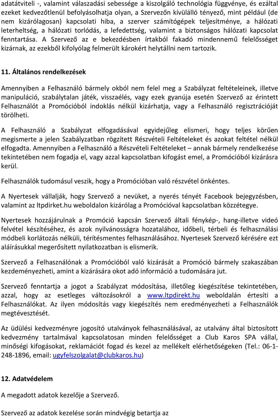 A Szervező az e bekezdésben írtakból fakadó mindennemű felelősséget kizárnak, az ezekből kifolyólag felmerült károkért helytállni nem tartozik. 11.