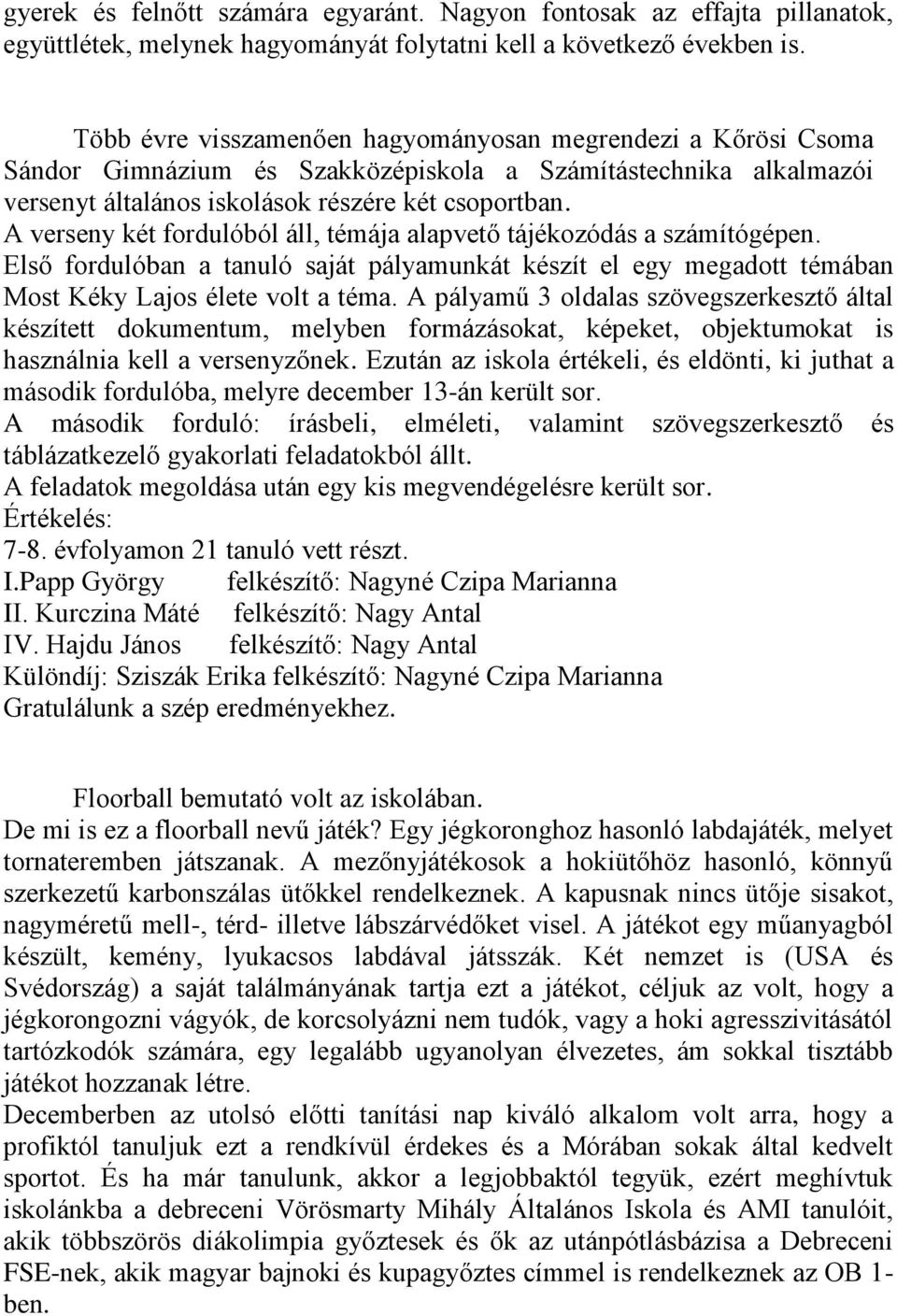 A verseny két fordulóból áll, témája alapvető tájékozódás a számítógépen. Első fordulóban a tanuló saját pályamunkát készít el egy megadott témában Most Kéky Lajos élete volt a téma.