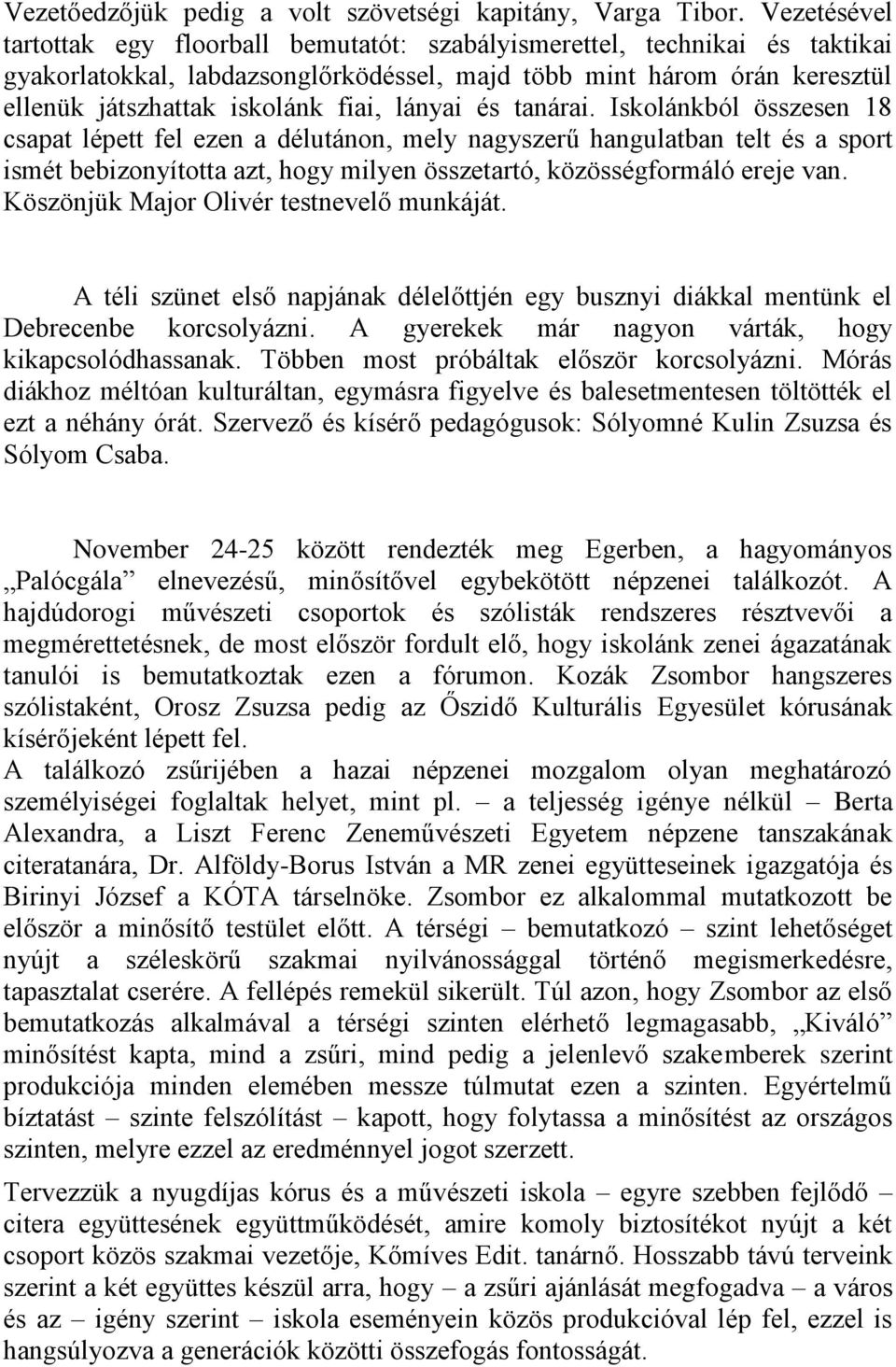 lányai és tanárai. Iskolánkból összesen 18 csapat lépett fel ezen a délutánon, mely nagyszerű hangulatban telt és a sport ismét bebizonyította azt, hogy milyen összetartó, közösségformáló ereje van.