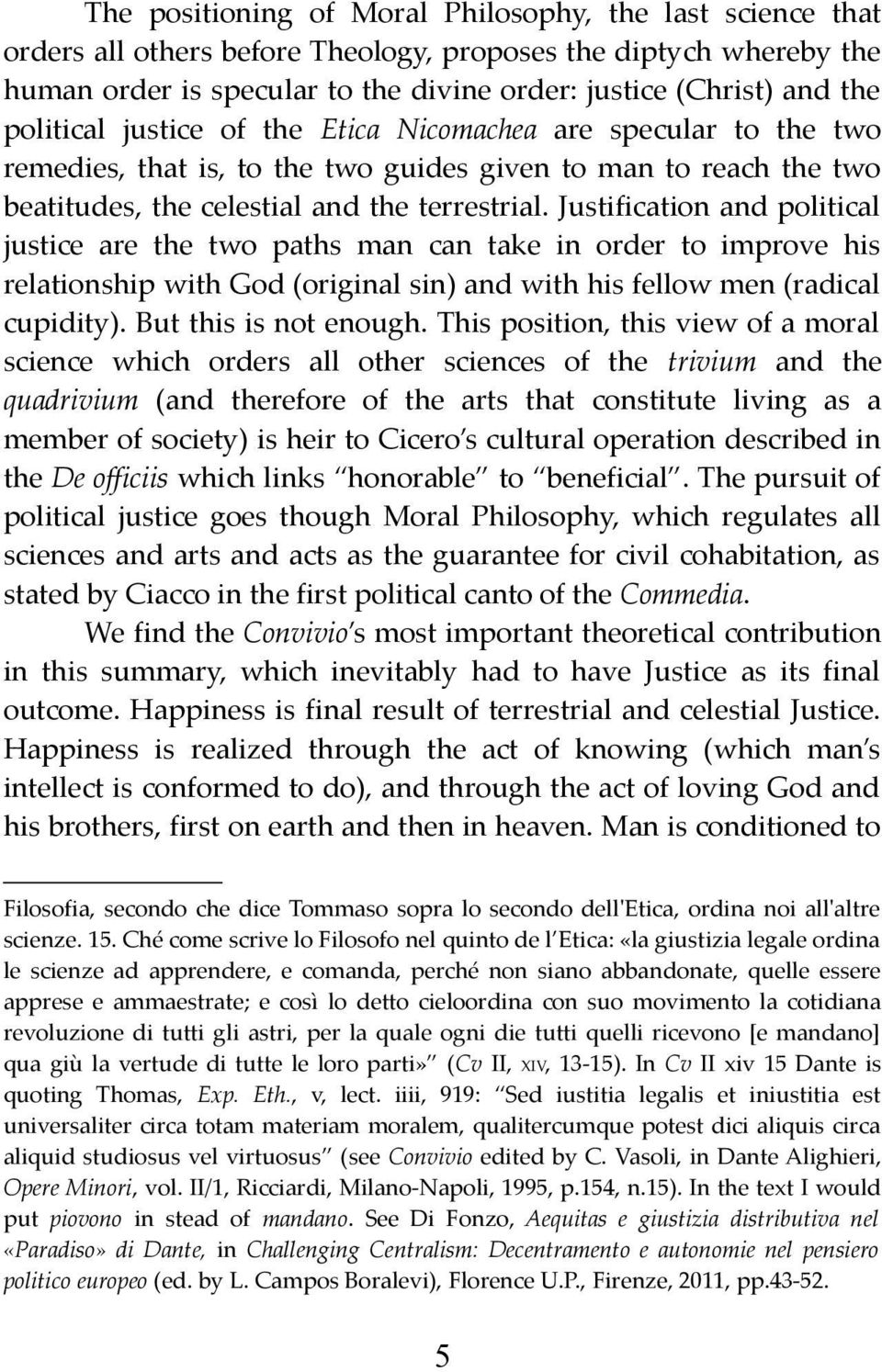 Justification and political justice are the two paths man can take in order to improve his relationship with God (original sin) and with his fellow men (radical cupidity). But this is not enough.