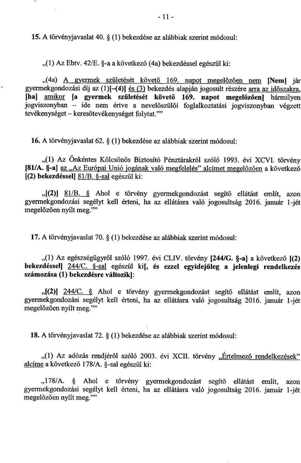 napot megel őzően] bármilyen jogviszonyban ide nem értve a nevel őszülői foglalkoztatási jogviszonyban végzett tevékenységet keresőtevékenységet folytat.' 16.A törvényjavaslat 62.