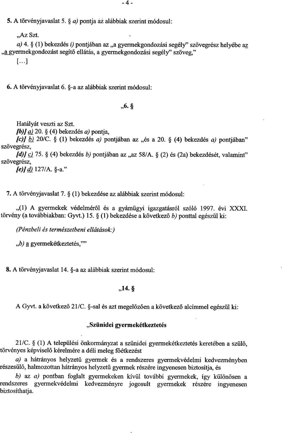 -a az alábbiak szerint módosul :»6 Hatályát veszti az Szt. [b)j«20. (4) bekezdés a) pontja, [c)j bj 20/C. (1) bekezdés a) pontjában az és a 20. (4) bekezdés a) pontjában szövegrész, [d)j cl 75.