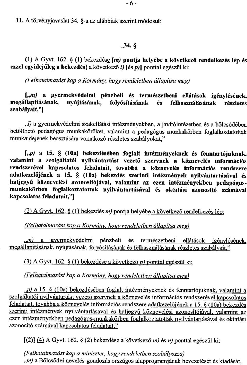 meg) [ m) a gyermekvédelmi pénzbeli és természetbeni ellátások igénylésének, megállapításának, nyújtásának, folyósításának és felhasználásának részletes szabályait, ] I) a gyermekvédelmi szakellátási