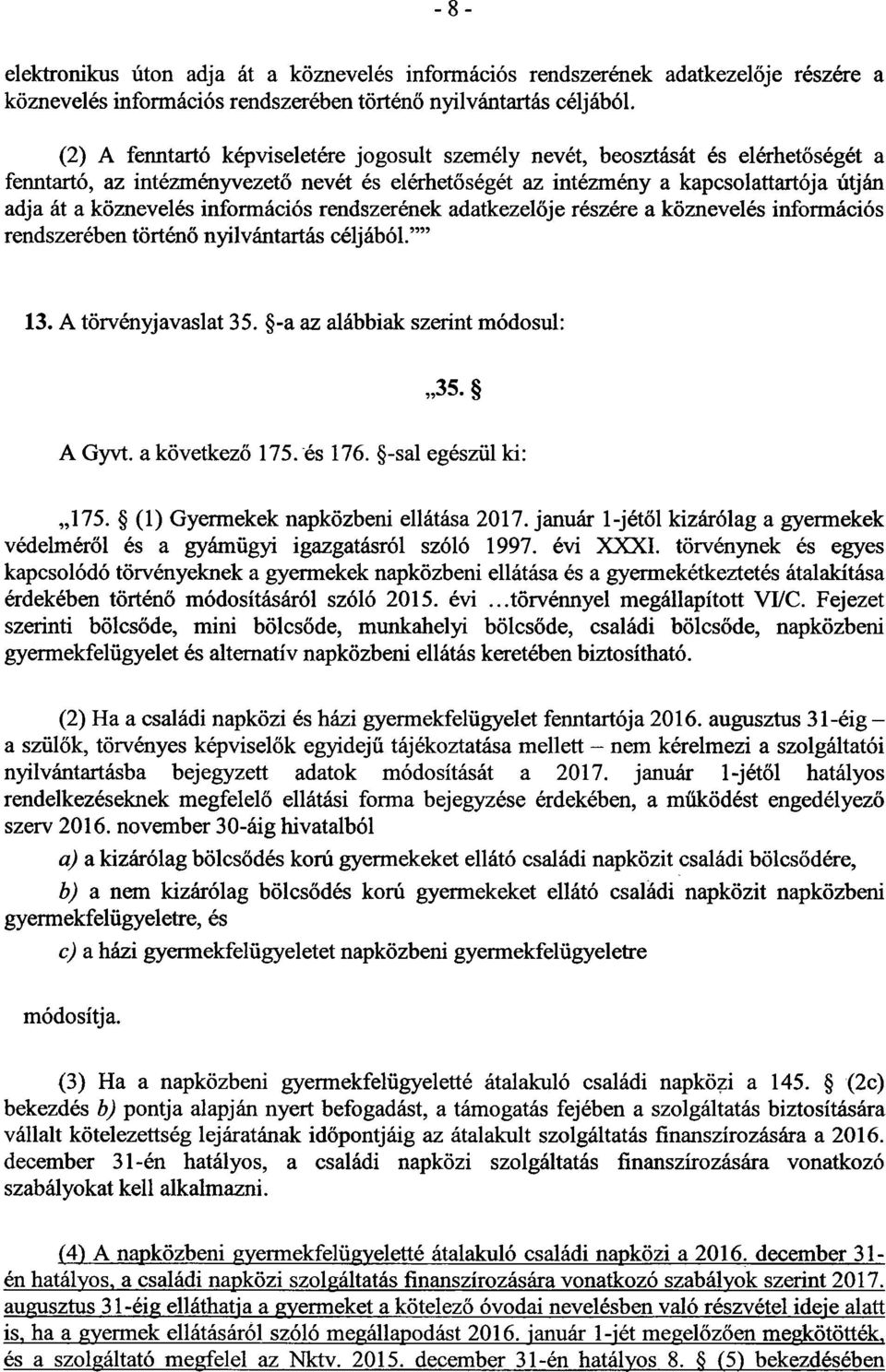 információs rendszerének adatkezel ője részére a köznevelés információ s rendszerében történő nyilvántartás céljából.' 8-13. A törvényjavaslat 35. -a az alábbiak szerint módosul : 35. A Gyvt.