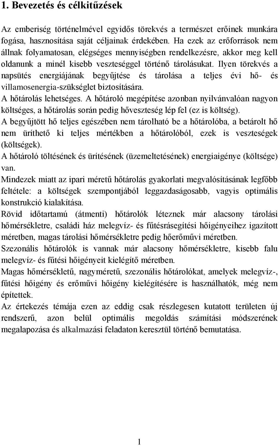 Ilyen törekvés a napsütés energiájának begyűjtése és tárolása a teljes évi hő- és villamosenergia-szükséglet biztosítására. A hőtárolás lehetséges.
